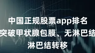 中国正规股票app排名若未突破甲状腺包膜、无淋巴结转移